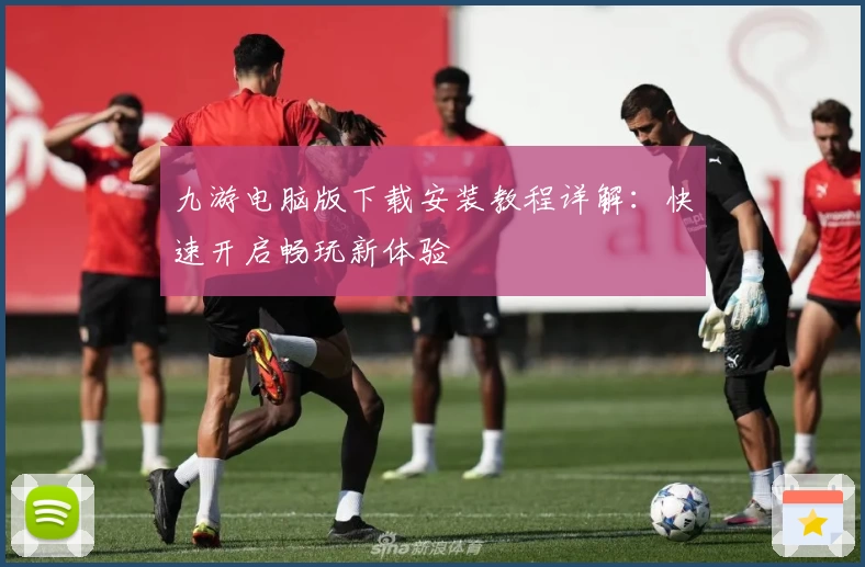 九游电脑版下载安装教程详解：快速开启畅玩新体验