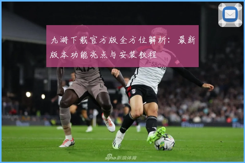 九游下载官方版全方位解析：最新版本功能亮点与安装教程