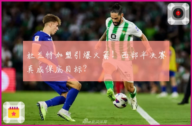 杜兰特加盟引爆火箭!西部半决赛真成保底目标?