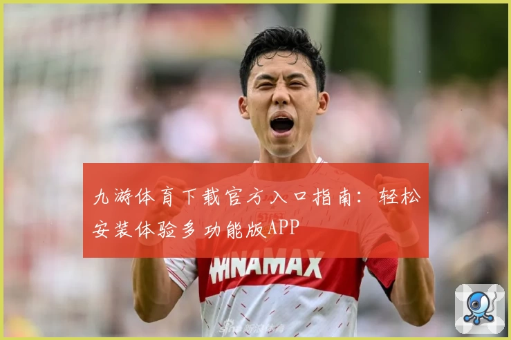 九游体育下载官方入口指南：轻松安装体验多功能版APP