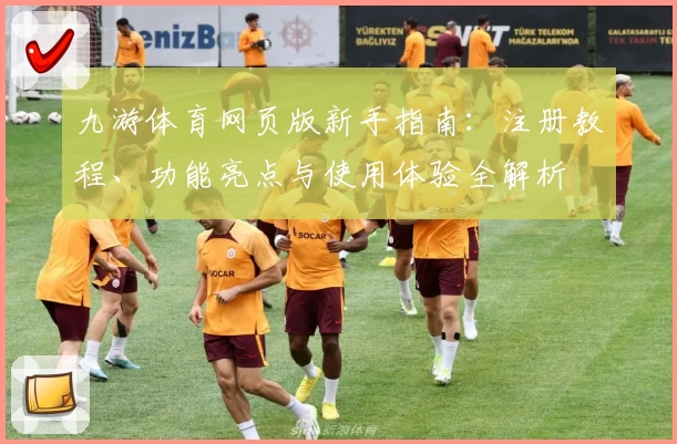 九游体育网页版新手指南：注册教程、功能亮点与使用体验全解析
