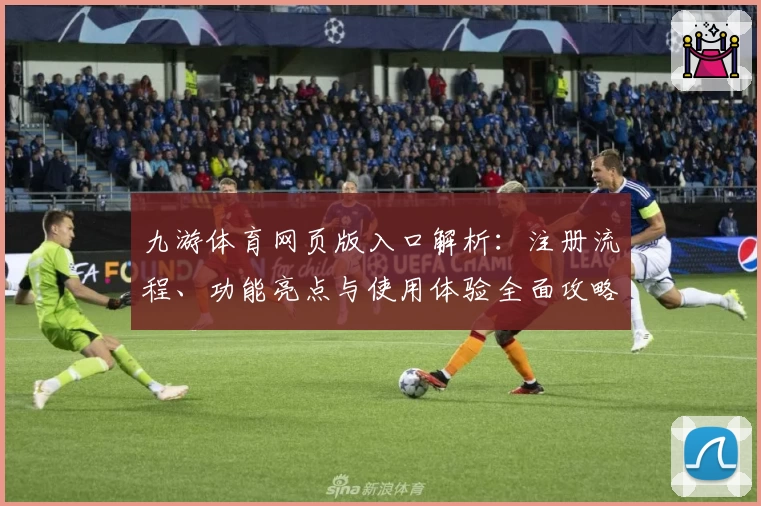 九游体育网页版入口解析：注册流程、功能亮点与使用体验全面攻略