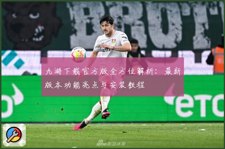 九游下载官方版全方位解析：最新版本功能亮点与安装教程