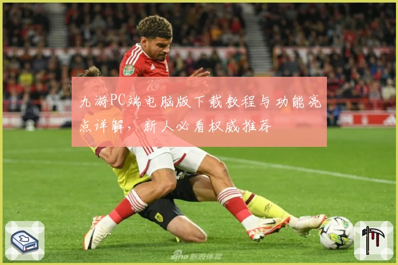九游PC端电脑版下载教程与功能亮点详解，新人必看权威推荐